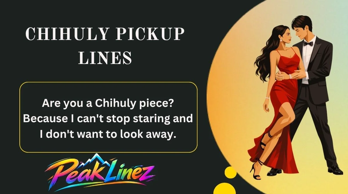 Chihuly Pickup Lines